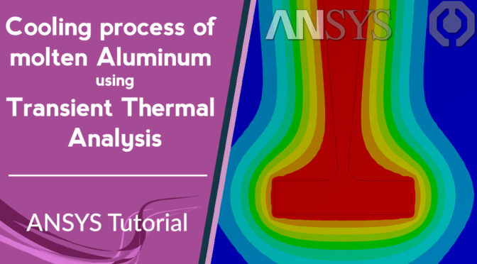 Step by step Transient Thermal Analysis – Cooling of molten Aluminum
