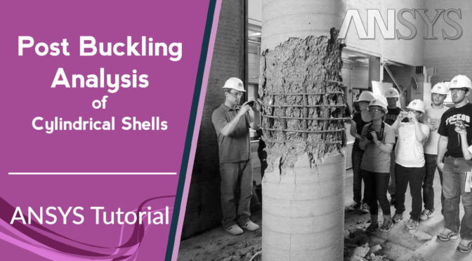 Post Buckling Analysis of Cylindrical Shells – ANSYS Tutorial
